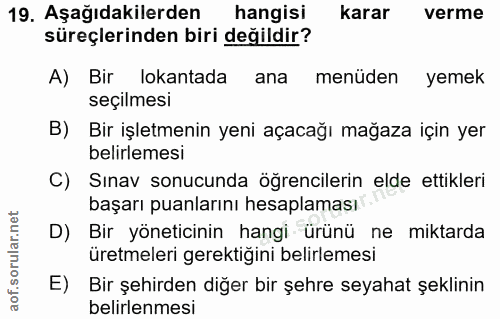 19. soru: Aşağıdakilerden hangisi karar verme süreçlerinden biri değildir? A) Bir lokantada ana menüden yemek seçilmesi B) Bir…