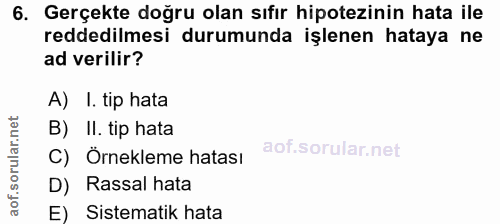 6. soru: Gerçekte doğru olan sıfır hipotezinin hata ile reddedilmesi durumunda işlenen hataya ne ad verilir? A) I. tip hata B)…