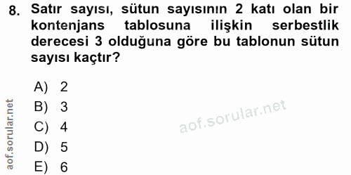 8. soru: Satır sayısı, sütun sayısının 2 katı olan bir kontenjans tablosuna ilişkin serbestlik derecesi 3 olduğuna göre bu tab…