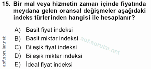 15. soru: Bir mal veya hizmetin zaman içinde fiyatında meydana gelen oransal değişmeler aşağıdaki indeks türlerinden hangisi il…