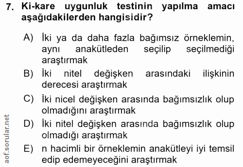 7. soru: Ki-kare uygunluk testinin yapılma amacı aşağıdakilerden hangisidir? A) İki ya da daha fazla bağımsız örneklemin, aynı…