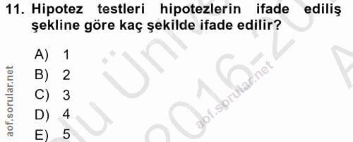 11. soru: Hipotez testleri hipotezlerin ifade ediliş şekline göre kaç şekilde ifade edilir? A) 1 B) 2 C) 3 aof.sprular net D) 4…