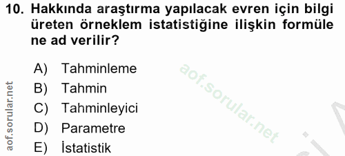 10. soru: Hakkında araştırma yapılacak evren için bilgi üreten örneklem istatistiğine ilişkin formüle ne ad verilir? A) Tahminl…