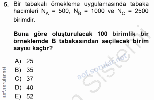 5. soru: Bir tabakalı örnekleme uygulamasında tabaka hacimleri NA = 500, NB = 1000 ve Nc = 2500 birimdir. Buna göre oluşturula…