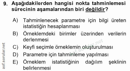 9. soru: Aşağıdakilerden hangisi nokta tahminlemesi sürecinin aşamalarından biri değildir? A) Tahminlenecek parametre için bil…