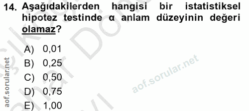14. soru: Aşağıdakilerden hangisi bir istatistiksel hipotez testinde a anlam düzeyinin değeri olamaz? A) 0,01 B) 0,25 C) 0,50 D…