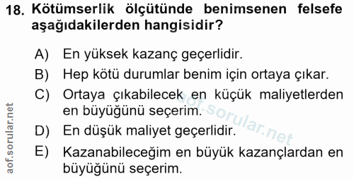 18. soru: Kötümserlik ölçütünde benimsenen felsefe aşağıdakilerden hangisidir? A) En yüksek kazanç geçerlidir. B) Hep kötü duru…
