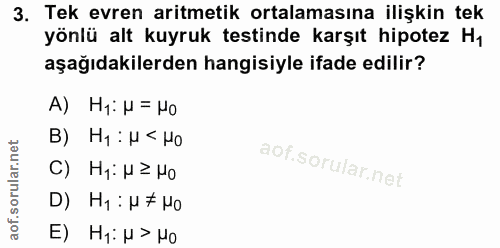 3. soru: Tek evren aritmetik ortalamasına ilişkin tek yönlü alt kuyruk testinde karşıt hipotez H1 aşağıdakilerden hangisiyle i…