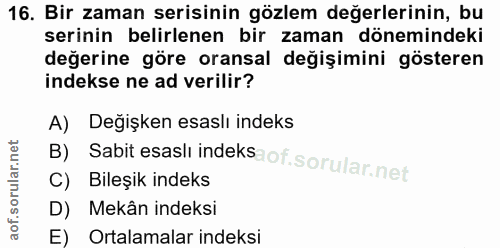 16. soru: Bir zaman serisinin gözlem değerlerinin, bu serinin belirlenen bir zaman dönemindeki değerine göre oransal değişimini…