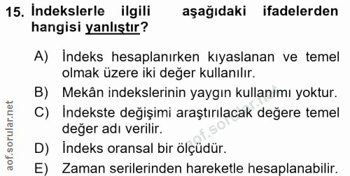 15. soru: Indekslerle ilgili aşağıdaki ifadelerden hangisi yanlıştır? A) Indeks hesaplanırken kıyaslanan ve temel olmak üzere i…