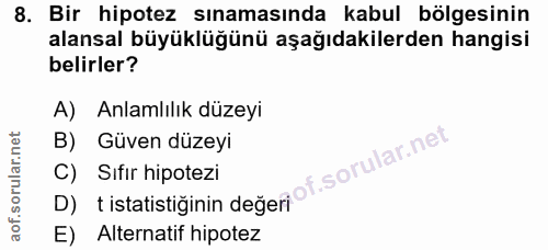 8. soru: Bir hipotez sınamasında kabul bölgesinin alansal büyüklüğünü aşağıdakilerden hangisi belirler? A) Anlamlılık düzeyi B…