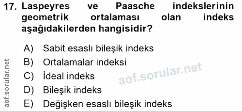 17. soru: Laspeyres ve Paasche indekslerinin geometrik ortalaması olan indeks aşağıdakilerden hangisidir? A) Sabit esaslı bileş…