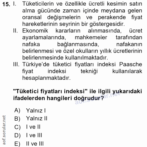 15. soru: I. Tüketicilerin ve özellikle ücretli kesimin satın alma gücünde zaman içinde meydana gelen oransal değişmelerin ve p…