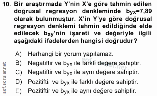 10. soru: Bir araştırmada Y'nin X'e göre tahmin edilen doğrusal regresyon denkleminde byx=7,89 olarak bulunmuştur. X'in Y'ye gö…