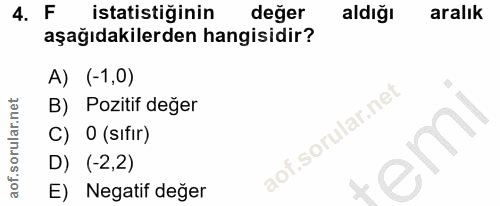 4. soru: F istatistiğinin değer aldığı aralık aşağıdakilerden hangisidir? A) (-1,0) B) Pozitif değer C) 0 (sifir) em D) (-2,2)…