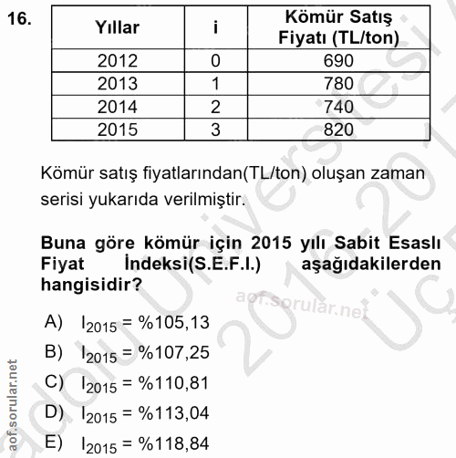 16. soru: Yıllar Kömür Satış Fiyatı (TL/ton) 2012 0 690 2013 1 780 2014 2 740 2015 3 820 Kömür satış fiyatlarından(TL/ton) oluş…