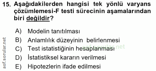 15. soru: Aşağıdakilerden hangisi tek yönlü varyans çözümlemesi-F testi sürecinin aşamalarından biri değildir? A) Modelin tanıt…