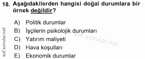 18. soru: Aşağıdakilerden hangisi doğal durumlara bir örnek değildir? A) Politik durumlar B) İşçilerin psikolojik durumları C)…