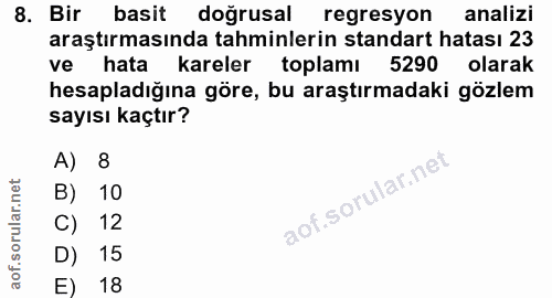 8. soru: Bir basit doğrusal regresyon analizi araştırmasında tahminlerin standart hatası 23 ve hata kareler toplamı 5290 olara…