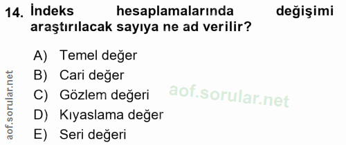 14. soru: Indeks hesaplamalarında değişimi araştırılacak sayıya ne ad verilir? A) Temel değer B) Cari değer C) Gözlem değeri D)…