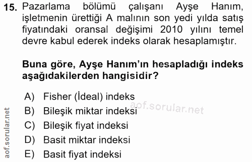15. soru: Pazarlama bölümü çalışanı Ayşe Hanım, işletmenin ürettiği A malının son yedi yılda satış fiyatındaki oransal değişimi…