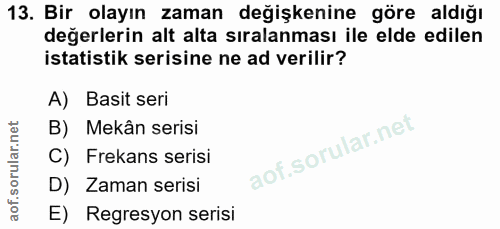 13. soru: Bir olayın zaman değişkenine göre aldığı değerlerin alt alta sıralanması ile elde edilen istatistik serisine ne ad ve…