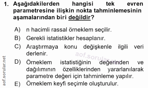 1. soru: Aşağıdakilerden hangisi tek evren parametresine ilişkin nokta tahminlemesinin aşamalarından biri değildir? A) n hacim…