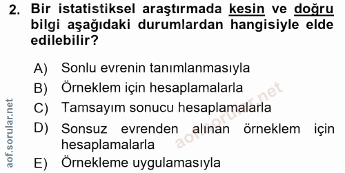 2. soru: Bir istatistiksel araştırmada kesin ve doğru bilgi aşağıdaki durumlardan hangisiyle elde edilebilir? A) Sonlu evrenin…