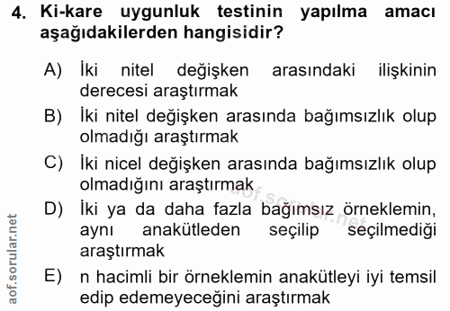 4. soru: Ki-kare uygunluk testinin yapılma amacı aşağıdakilerden hangisidir? A) Iki nitel değişken arasındaki ilişkinin derece…