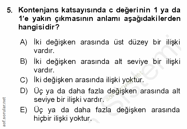 5. soru: Kontenjans katsayısında c degerinin 1 ya da l'e yakın çıkmasının anlamı aşağıdakilerden hangisidir? A) Iki değişken a…