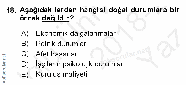18. soru: Aşağıdakilerden hangisi doğal durumlara bir örnek değildir? A) Ekonomik dalgalanmalar B) Politik durumlar Afet hasarl…