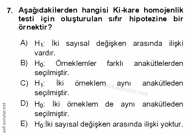 7. soru: Aşağıdakilerden hangisi Ki-kare homojenlik testi için oluşturulan sıfır hipotezine bir örnektir? A) H1: Iki sayısal d…