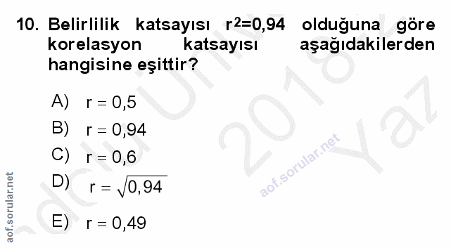 10. soru: Belirlilik katsayısı r2=0,94 olduğuna göre korelasyon katsayısı aşağıdakilerden hangisine eşittir? A) r = 0,5 B) r =…