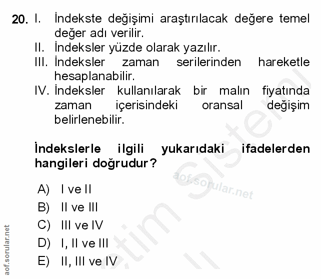 20. soru: I. Indekste degişimi araştırılacak degere temel değer adı verilir. Il. Indeksler yüzde olarak yazılır. III. Indeksler…
