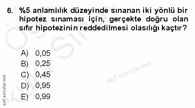 6. soru: %5 anlamlılık düzeyinde sınanan iki yönlü bir hipotez sınaması için, gerçekte dogru olan sıfır hipotezinin reddedilme…