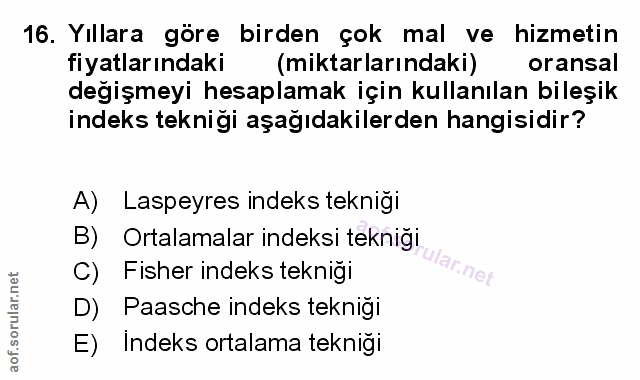 16. soru: Yıllara göre birden çok mal ve hizmetin fiyatlarındaki (miktarlarındaki) oransal değişmeyi hesaplamak için kullanılan…