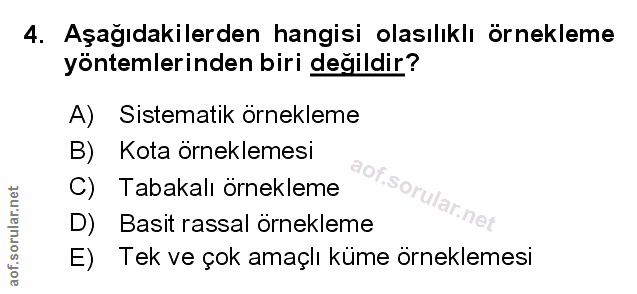 4. soru: Aşağıdakilerden hangisi olasılıklı örnekleme yöntemlerinden biri değildir? A) Sistematik örnekleme B) Kota örneklemes…