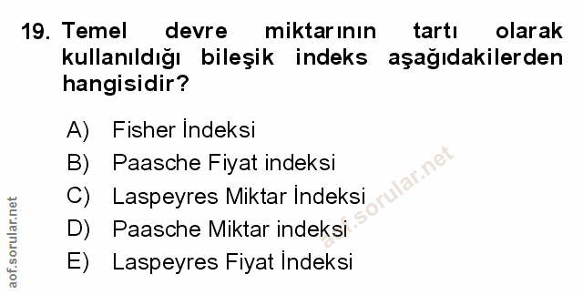 19. soru: Temel devre miktar inın tartı olarak kullanıldığı bileşik indeks aşağıdakilerden hangisidir? A) Fisher Indeksi B) Paa…