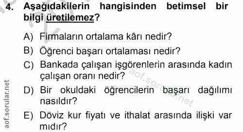 4. soru: Aşağıdakilerin hangisinden betimsel bir bilgi üretilemez? A) Firmaların ortalama kârı nedir? B) Öğrenci başarı ortala…