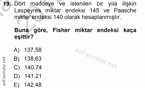 19. soru: Dört maddeye ve istenilen bir yıla ilişkin Laspeyres miktar endeksi 145 ve Paasche miktar endeksi 140 olarak hesaplan…