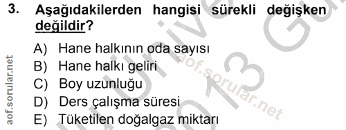 3. soru: Aşağıdakilerden hangisi sürekli değişken değildir? A) Hane halkının oda sayısı B) Hane halkı geliri C) Boy uzunluğu D…