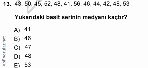 13. soru: 43, 50, 45, 52, 48, 41, 56, 46, 44, 42, 48, 53 Yukarıdaki basit serinin medyanı kaçtır? A) 41 B) 46 C) 47 D) 48 E) 53