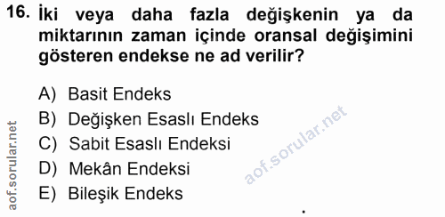 16. soru: İki veya daha fazla değişkenin ya da miktarının zaman içinde oransal değişimini gösteren endekse ne ad verilir? A) Ba…