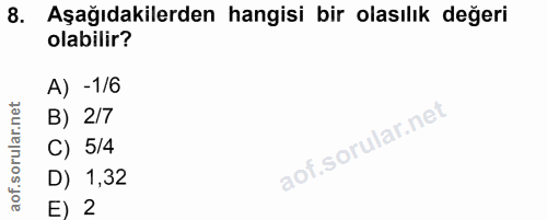 8. soru: Aşağıdakilerden hangisi bir olasılık değeri olabilir? A) -1/6 B) 2/7 C) 5/4 D) 1,32 E) 2