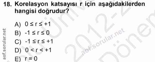 18. soru: Korelasyon katsayısı r için aşağıdakilerden hangisi doğrudur? A)| 0 ≤ r≤ +1 B) - 1 ≤ r≤ 0 one C) -1 ≤r≤ +1 D) 0 <1 <…