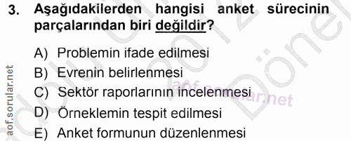 3. soru: Aşağıdakilerden hangisi anket sürecinin parçalarından biri değildir? A) Problemin ifade edilmesi B) Evrenin belirlenm…
