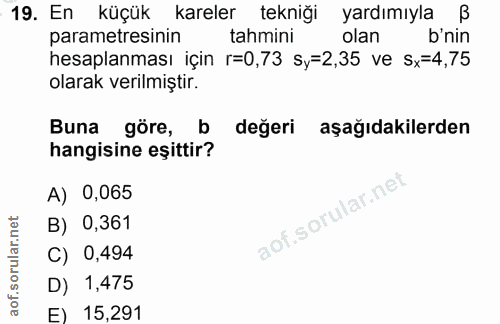 19. soru: En küçük kareler tekniği yardımıyla B parametresinin tahmini olan b'nin hesaplanması için r=0,73 sy=2,35 ve Sx=4,75 o…