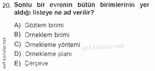 20. soru: Sonlu bir evrenin bütün birimlerinin yer aldığı listeye ne ad verilir? A) Gözlem birimi B) Orneklem birimi net C) Orn…