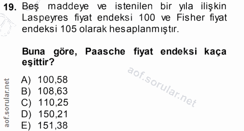 19. soru: Beş maddeye ve istenilen bir yıla ilişkin Laspeyres fiyat endeksi 100 ve Fisher fiyat endeksi 105 olarak hesaplanmışt…