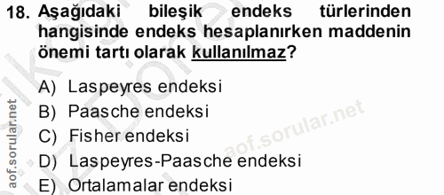 18. soru: Aşağıdaki bileşik endeks türlerinden hangisinde endeks hesaplanırken maddenin önemi tartı olarak kullanılmaz? A) Lasp…